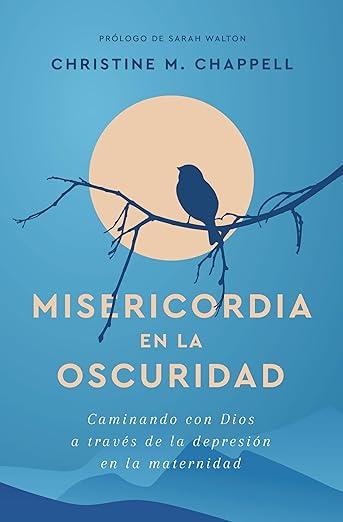 Misericordia en la oscuridad: Caminando con Dios a traves de la depresion en la maternidad (Christine M. Chappell)