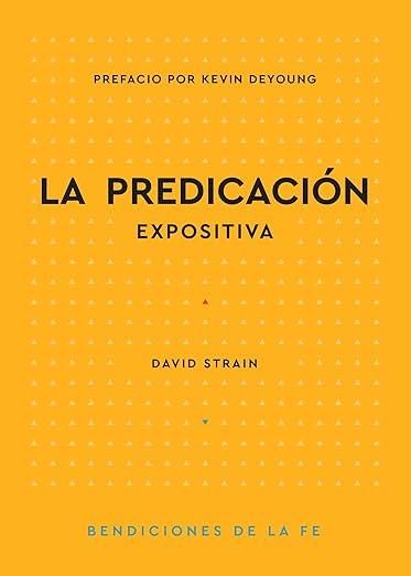 La Predicacion expositiva -serie "Bendiciones de la fe" (David Strain)